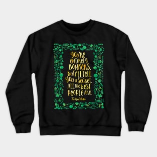 You're entirely bonkers. The Mad Hatter Crewneck Sweatshirt